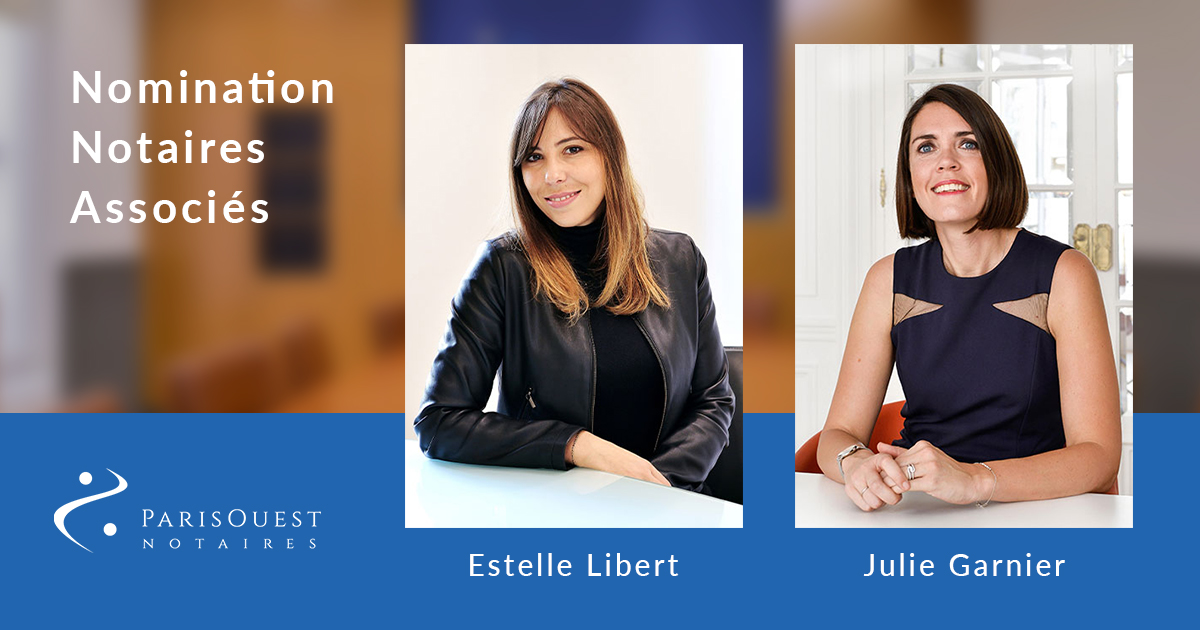 Nomination de Julie Garnier et d’Estelle Libert en qualité de Notaires Associés au sein de PARIS OUEST NOTAIRES 